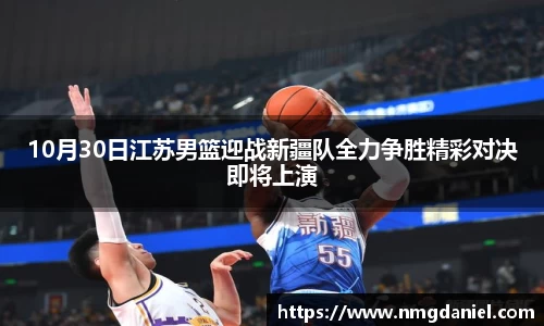10月30日江苏男篮迎战新疆队全力争胜精彩对决即将上演